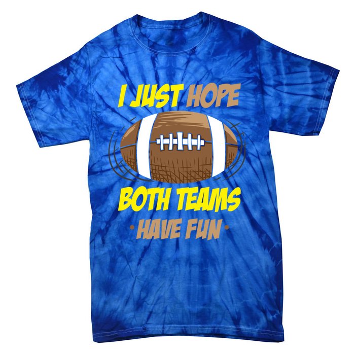 I Just Hope Both Teams Have Fun Funny Football Great Gift Tie-Dye T-Shirt