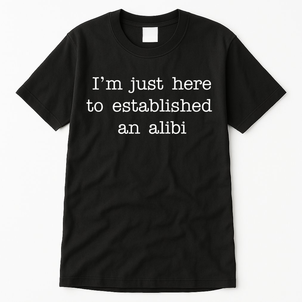 I'm Just Here To Established An Alibi Tall T-Shirt