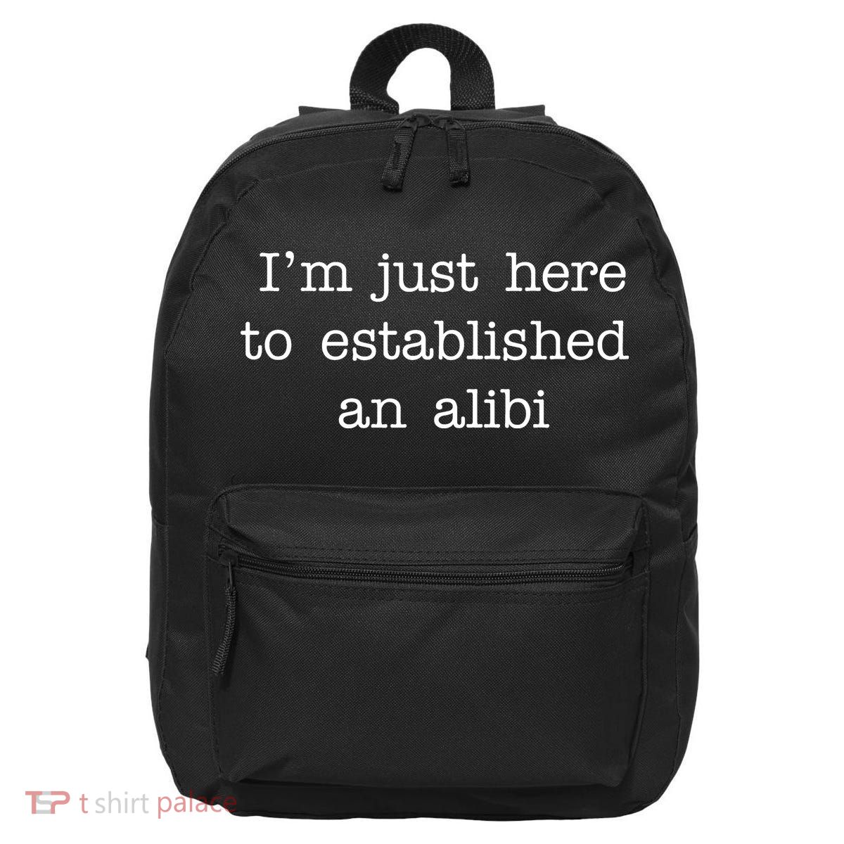 I'm Just Here To Established An Alibi 16 in Basic Backpack