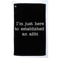 I'm Just Here To Established An Alibi Golf Towel