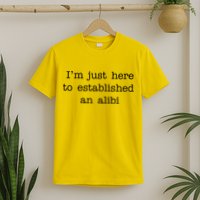 I'm Just Here To Established An Alibi T-Shirt