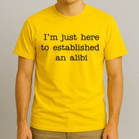 I'm Just Here To Established An Alibi T-Shirt