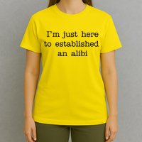 I'm Just Here To Established An Alibi T-Shirt