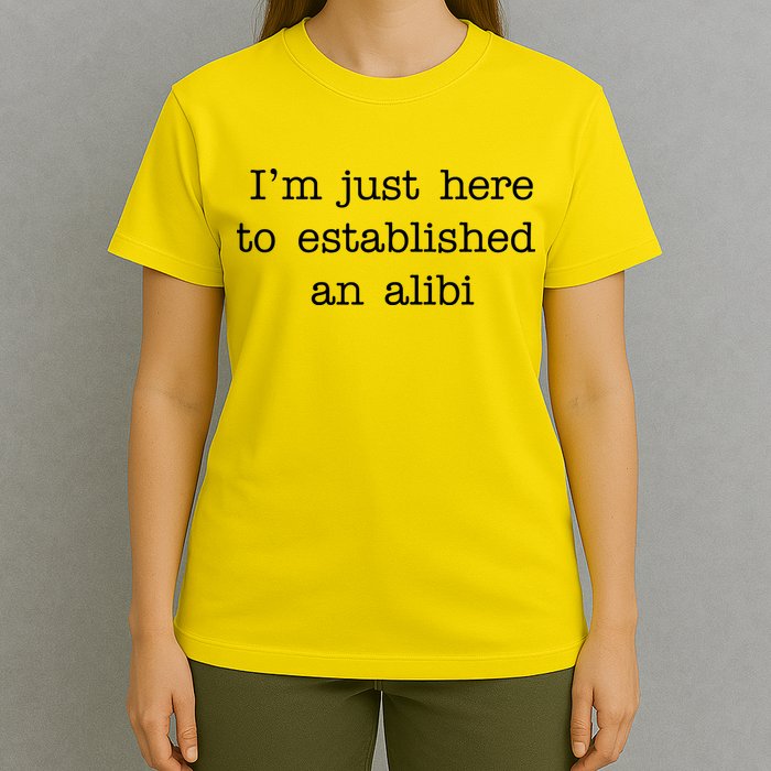 I'm Just Here To Established An Alibi T-Shirt