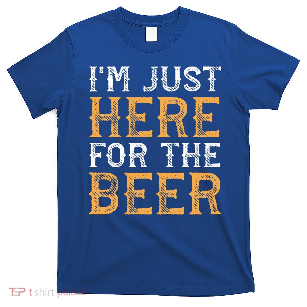 I'm Just Here For The Beer Funny Ing Gift T-Shirt