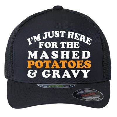 I'm Just Here For The Mashed Potatoes And Gravy Flexfit Unipanel Trucker Cap