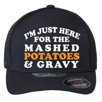 I'm Just Here For The Mashed Potatoes And Gravy Flexfit Unipanel Trucker Cap