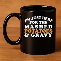 I'm Just Here For The Mashed Potatoes And Gravy 11oz C Handle Ceramic Mug