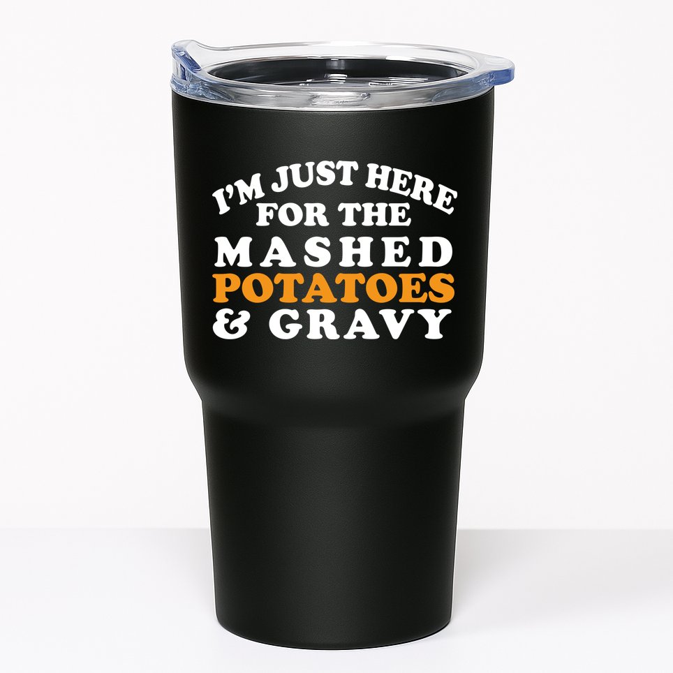 I'm Just Here For The Mashed Potatoes And Gravy Tumbler