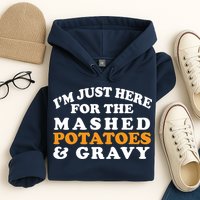 I'm Just Here For The Mashed Potatoes And Gravy Hoodie