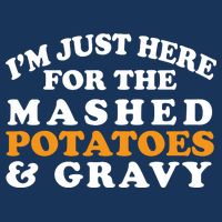 I'm Just Here For The Mashed Potatoes And Gravy Hoodie
