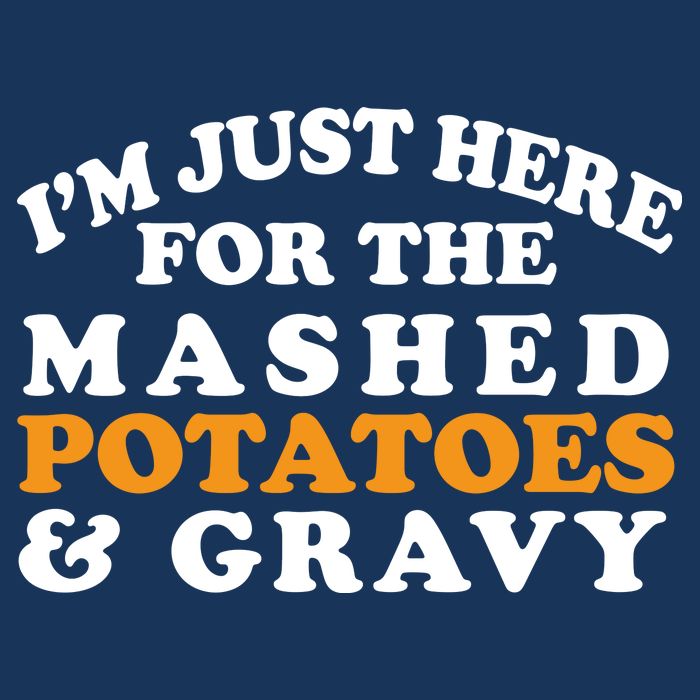 I'm Just Here For The Mashed Potatoes And Gravy Hoodie