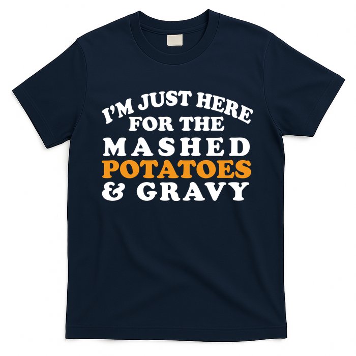I'm Just Here For The Mashed Potatoes And Gravy T-Shirt