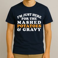 I'm Just Here For The Mashed Potatoes And Gravy T-Shirt