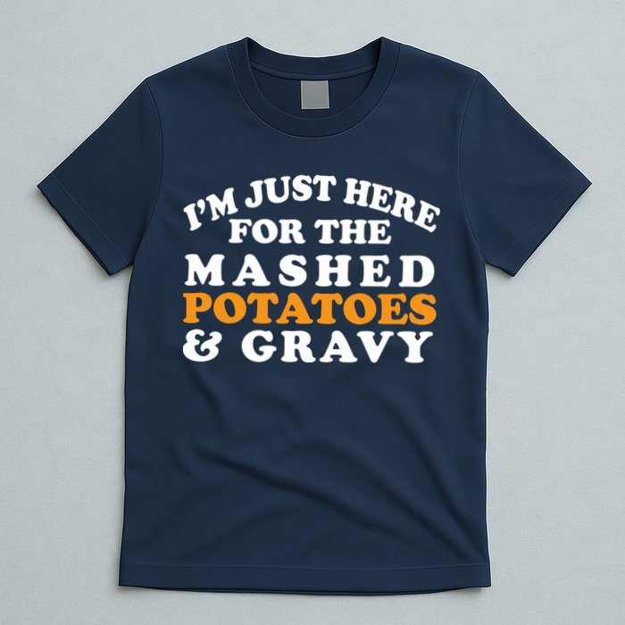 I'm Just Here For The Mashed Potatoes And Gravy T-Shirt