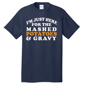 I'm Just Here For The Mashed Potatoes And Gravy Tall T-Shirt