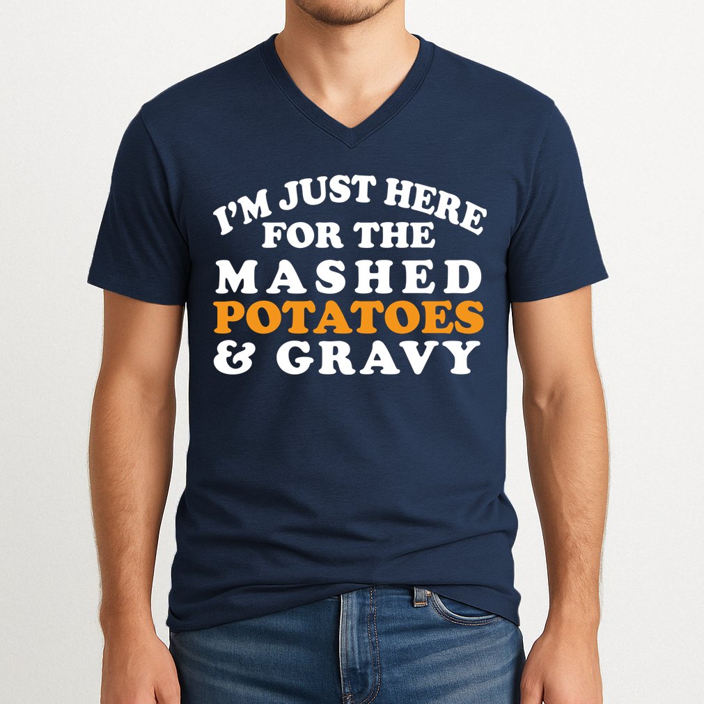 I'm Just Here For The Mashed Potatoes And Gravy V-Neck T-Shirt