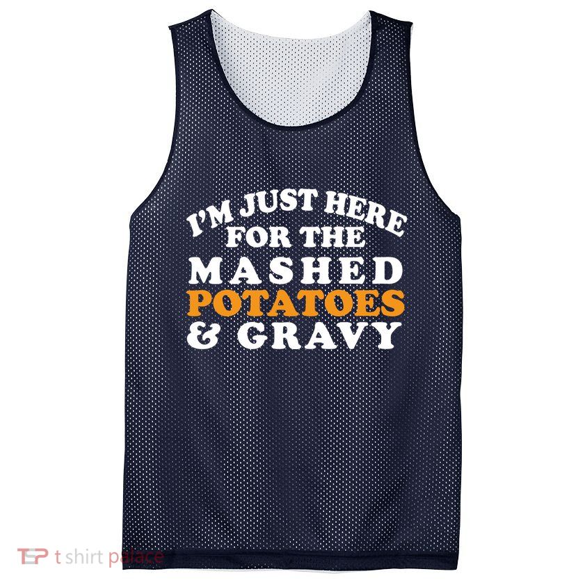 I'm Just Here For The Mashed Potatoes And Gravy Mesh Reversible Basketball Jersey Tank