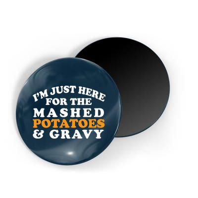 I'm Just Here For The Mashed Potatoes And Gravy Magnet
