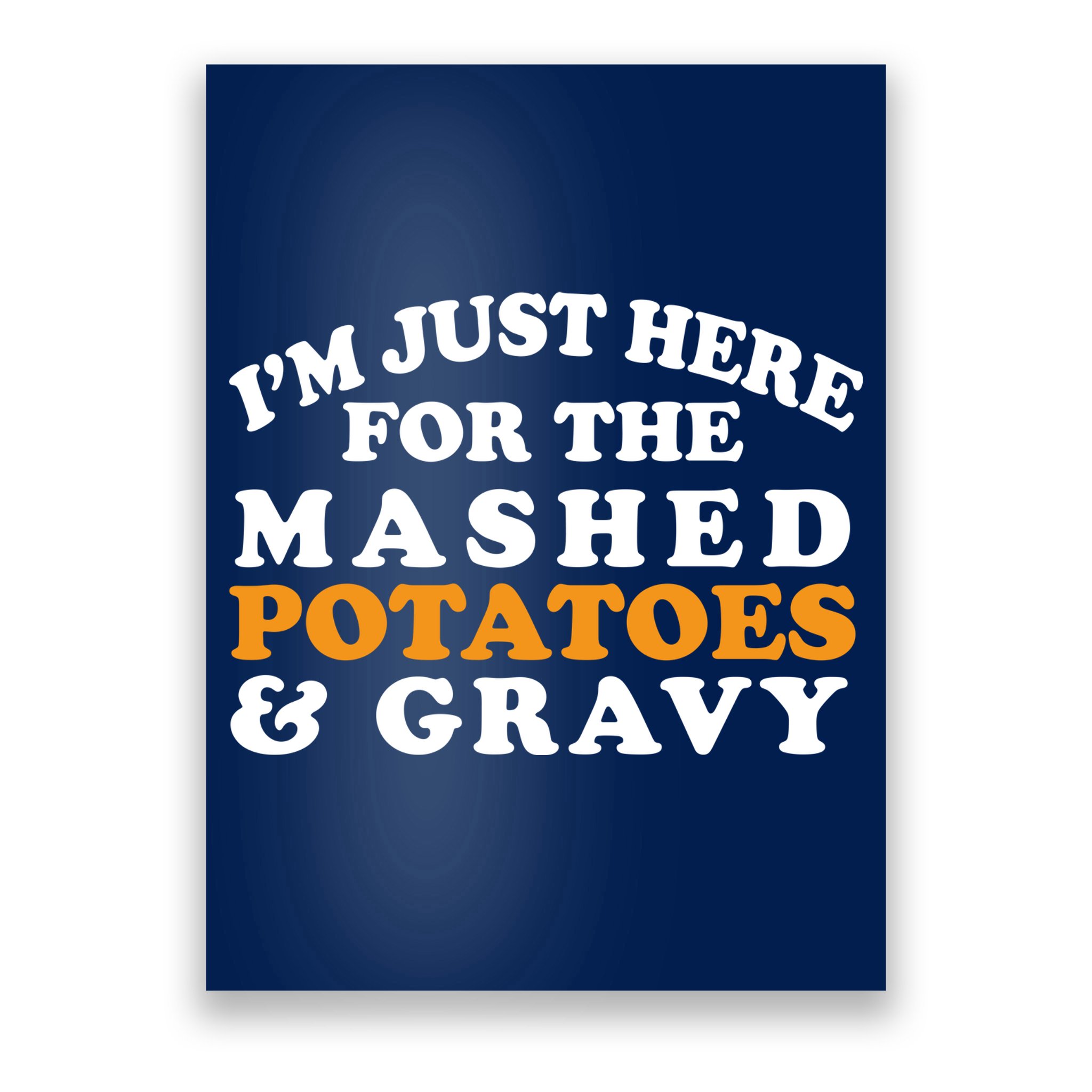 I'm Just Here For The Mashed Potatoes And Gravy Poster