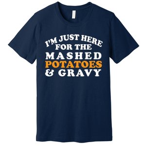 I'm Just Here For The Mashed Potatoes And Gravy Premium T-Shirt