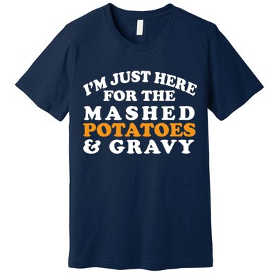 I'm Just Here For The Mashed Potatoes And Gravy Premium T-Shirt