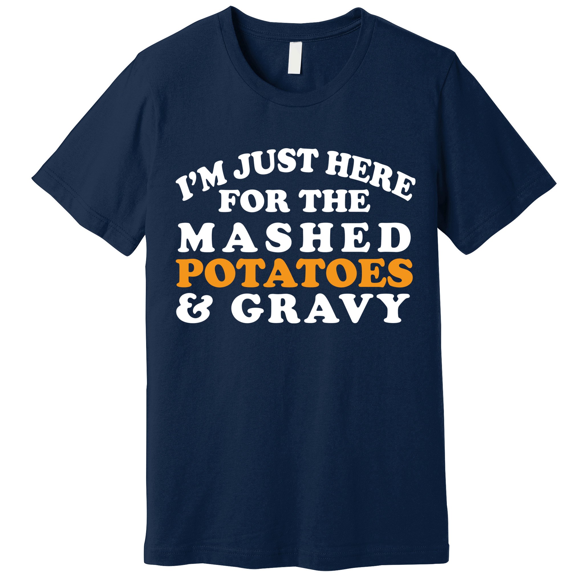 I'm Just Here For The Mashed Potatoes And Gravy Premium T-Shirt