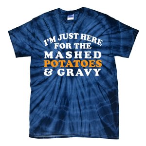 I'm Just Here For The Mashed Potatoes And Gravy Tie-Dye T-Shirt