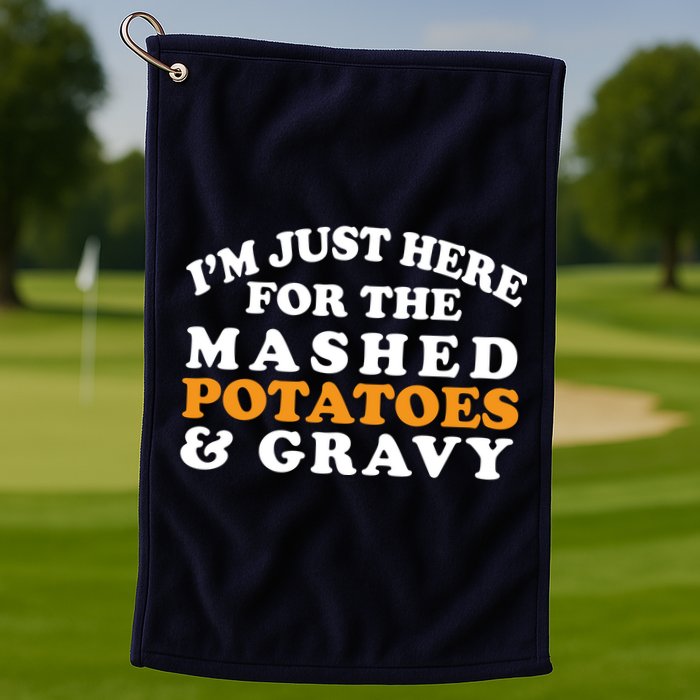 I'm Just Here For The Mashed Potatoes And Gravy Golf Towel