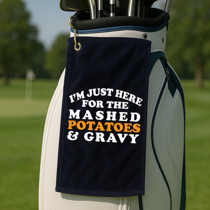 I'm Just Here For The Mashed Potatoes And Gravy Golf Towel