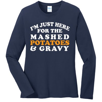 I'm Just Here For The Mashed Potatoes And Gravy Ladies Long Sleeve Shirt