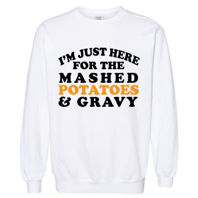 I'm Just Here For The Mashed Potatoes And Gravy Garment-Dyed Sweatshirt