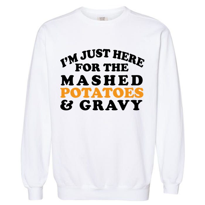 I'm Just Here For The Mashed Potatoes And Gravy Garment-Dyed Sweatshirt
