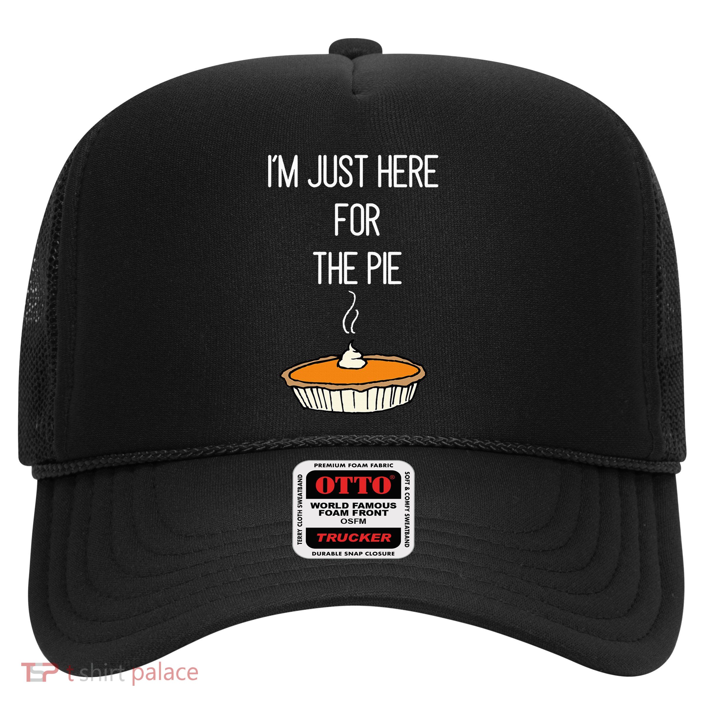 IM Just Here For The Pie Thanksgiving Food Joke Trucker Hat