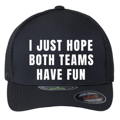 I Just Hope Both Teams Have Fun Flexfit Unipanel Trucker Cap