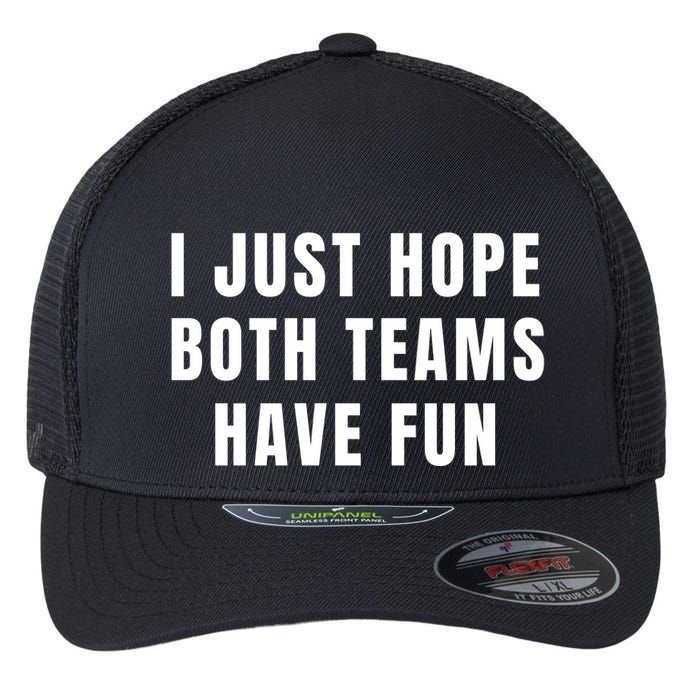 I Just Hope Both Teams Have Fun Flexfit Unipanel Trucker Cap
