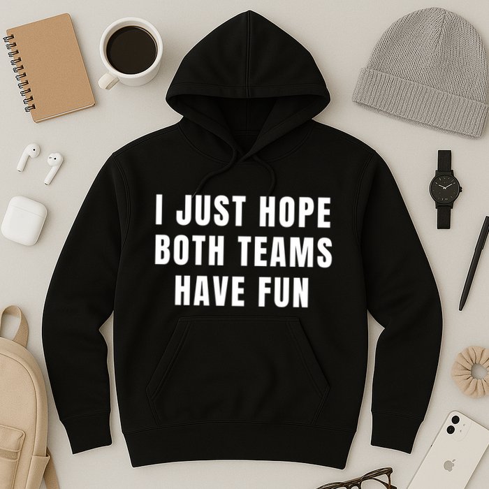 I Just Hope Both Teams Have Fun Hoodie