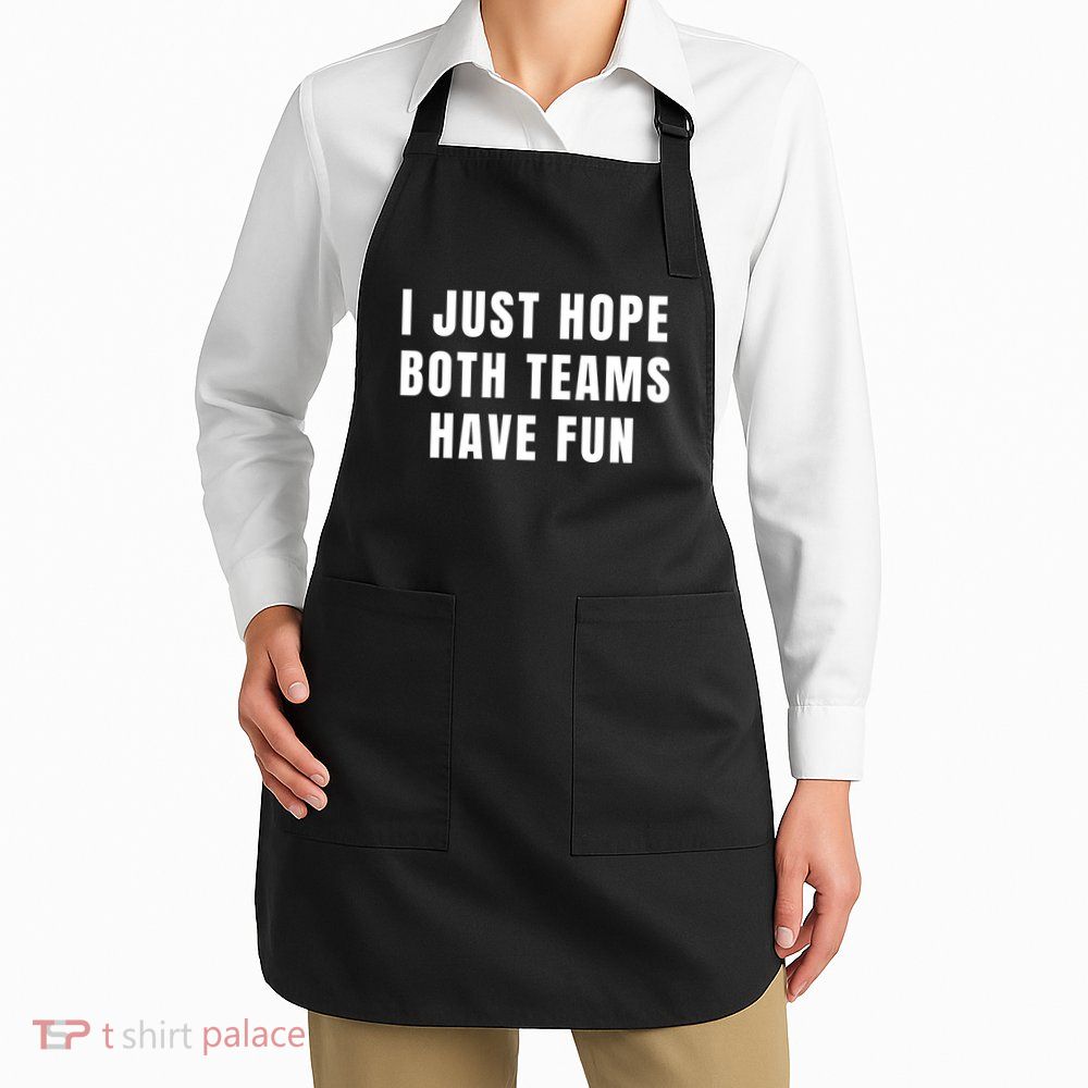 I Just Hope Both Teams Have Fun Apron