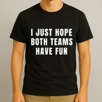 I Just Hope Both Teams Have Fun T-Shirt