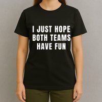 I Just Hope Both Teams Have Fun T-Shirt