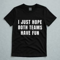 I Just Hope Both Teams Have Fun T-Shirt