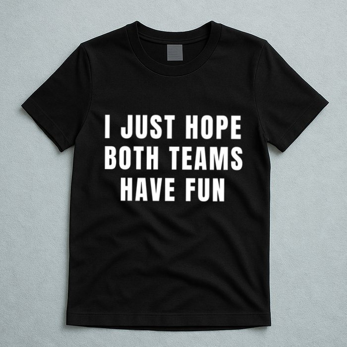 I Just Hope Both Teams Have Fun T-Shirt