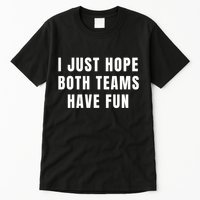 I Just Hope Both Teams Have Fun Tall T-Shirt