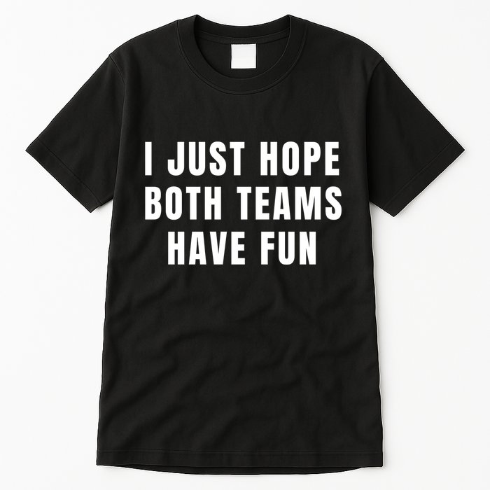 I Just Hope Both Teams Have Fun Tall T-Shirt