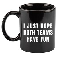I Just Hope Both Teams Have Fun 11oz C Handle Ceramic Mug