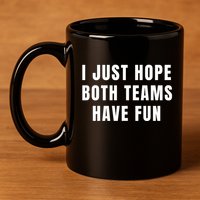 I Just Hope Both Teams Have Fun 11oz C Handle Ceramic Mug