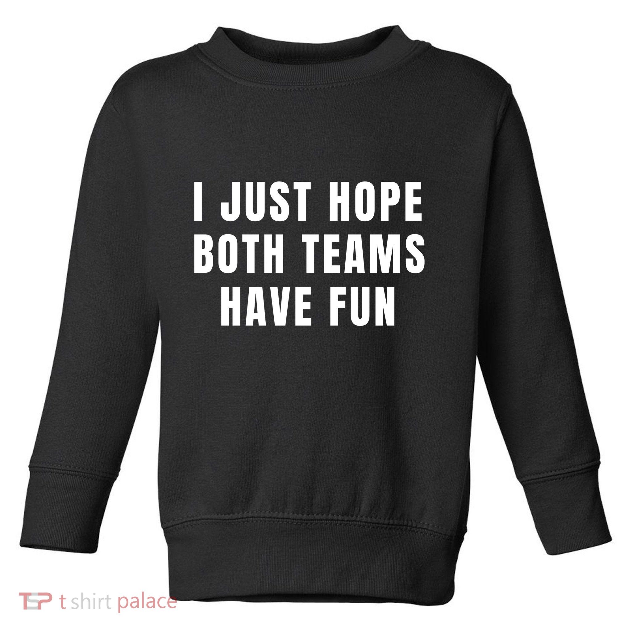 I Just Hope Both Teams Have Fun Toddler Sweatshirt