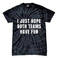 I Just Hope Both Teams Have Fun Tie-Dye T-Shirt