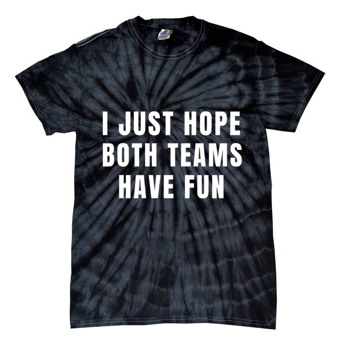 I Just Hope Both Teams Have Fun Tie-Dye T-Shirt