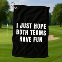 I Just Hope Both Teams Have Fun Golf Towel